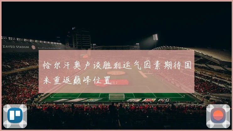 恰尔汗奥卢谈胜利运气因素期待国米重返巅峰位置
