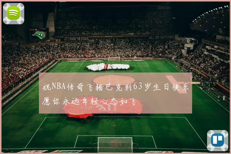 祝NBA传奇飞猪巴克利63岁生日快乐愿你永远年轻心态如飞