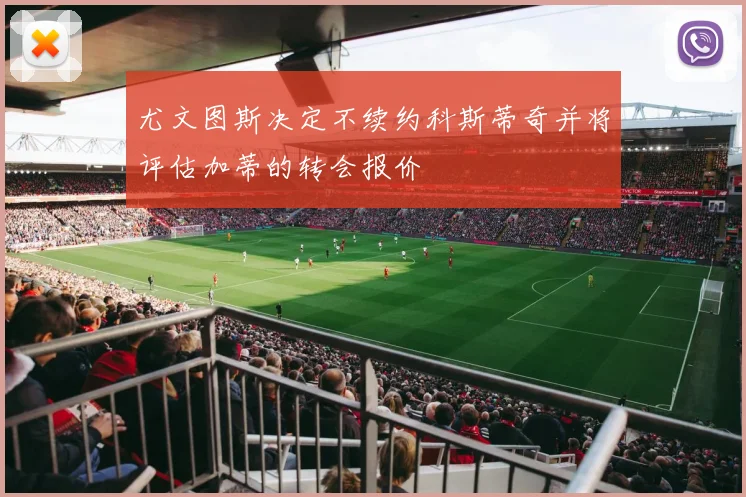 尤文图斯决定不续约科斯蒂奇并将评估加蒂的转会报价